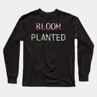 Bloom Where You Are Planted Long Sleeve T-Shirt